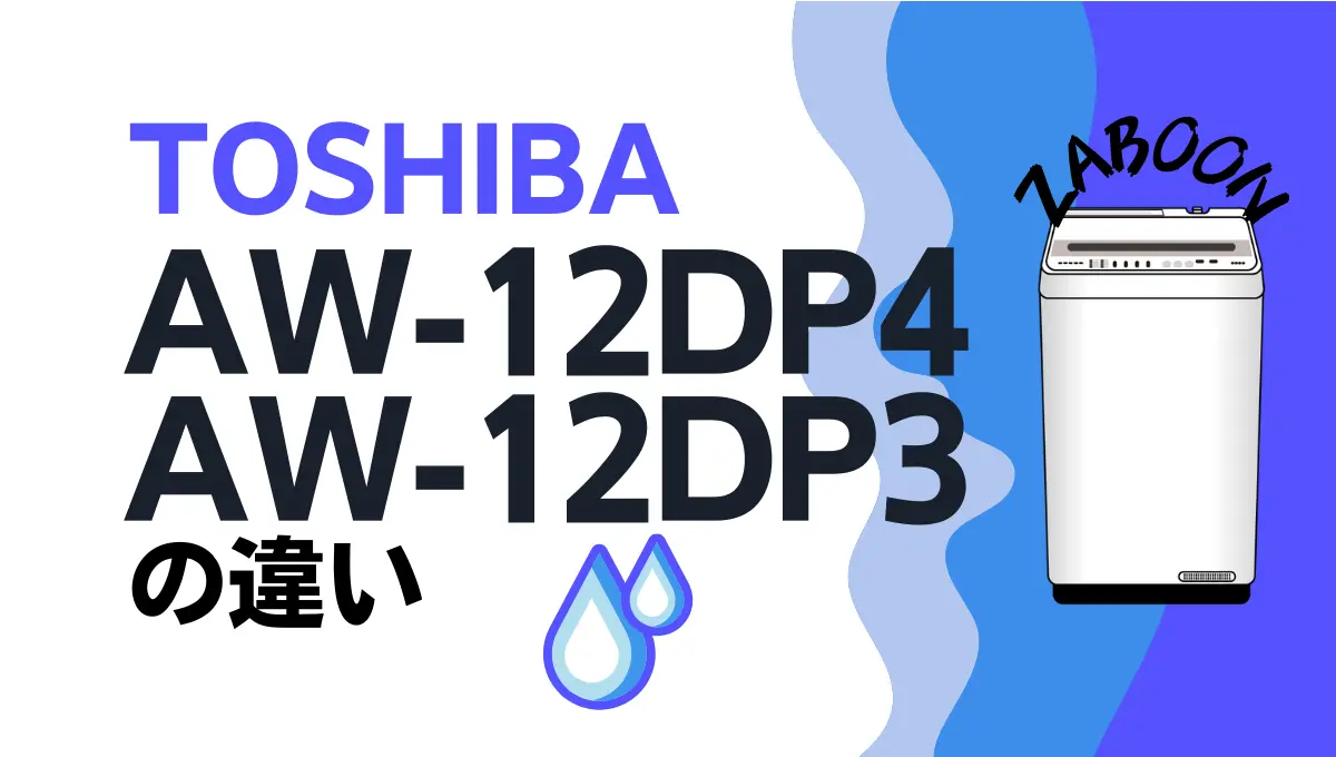 東芝AW-12DP4とAW-12DP3の違いは？ZABOON洗濯機のオススメはどっち