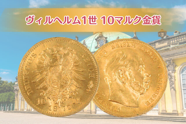ドイツ帝国プロイセン王国の象徴！「ヴィルヘルム1世」10マルク金貨