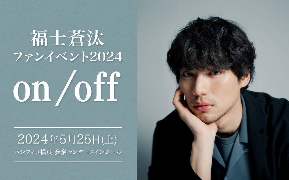 福士蒼汰ファンイベント2024 on/off | 研音 - KEN ON