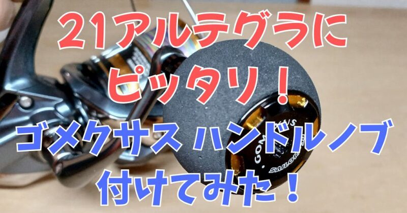 21アルテグラにゴメクサスのハンドルノブを取り付け！交換手順と使用感