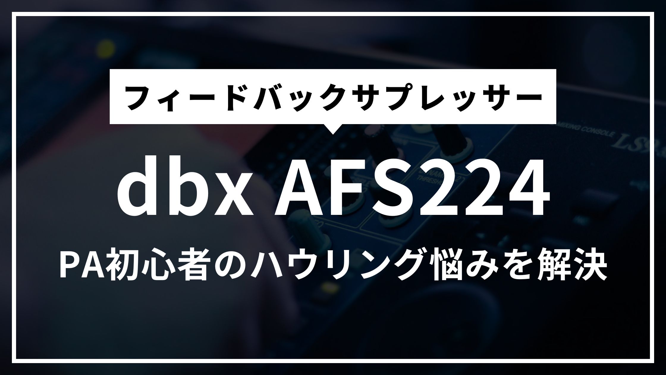 dbx AFS224徹底レビュー：PA初心者のハウリング悩みを解決する自動