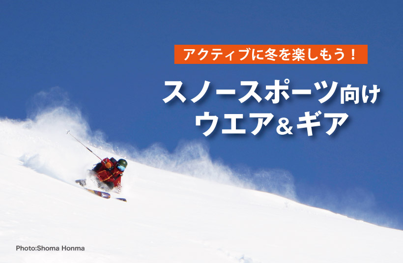 スキー・スノーボードで冬を楽しむ スノースポーツ向けウエア＆ギア