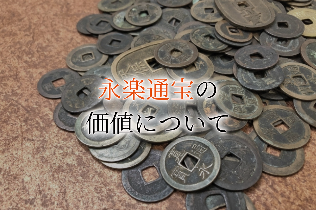 永楽通宝とはいつの時代の銭貨？価値や種類別買取相場について解説