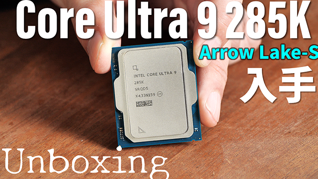 これがArrow Lakeだ！期待のIntel次世代CPU「Core Ultra 9 285K」＆次