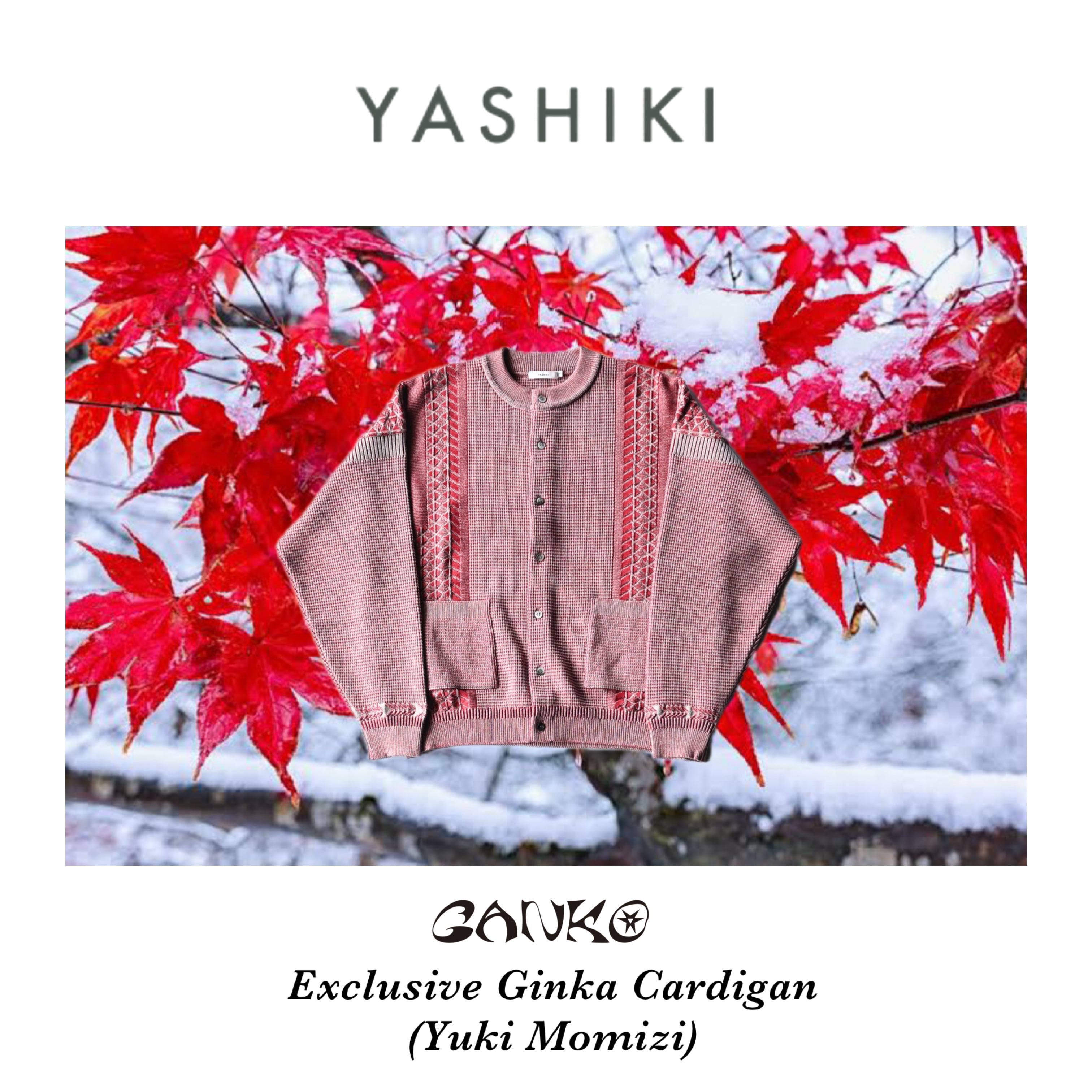 YASHIKI (ヤシキ) / GANKO別注 (Yuki Momizi)8月16日13時発売 | GANKO