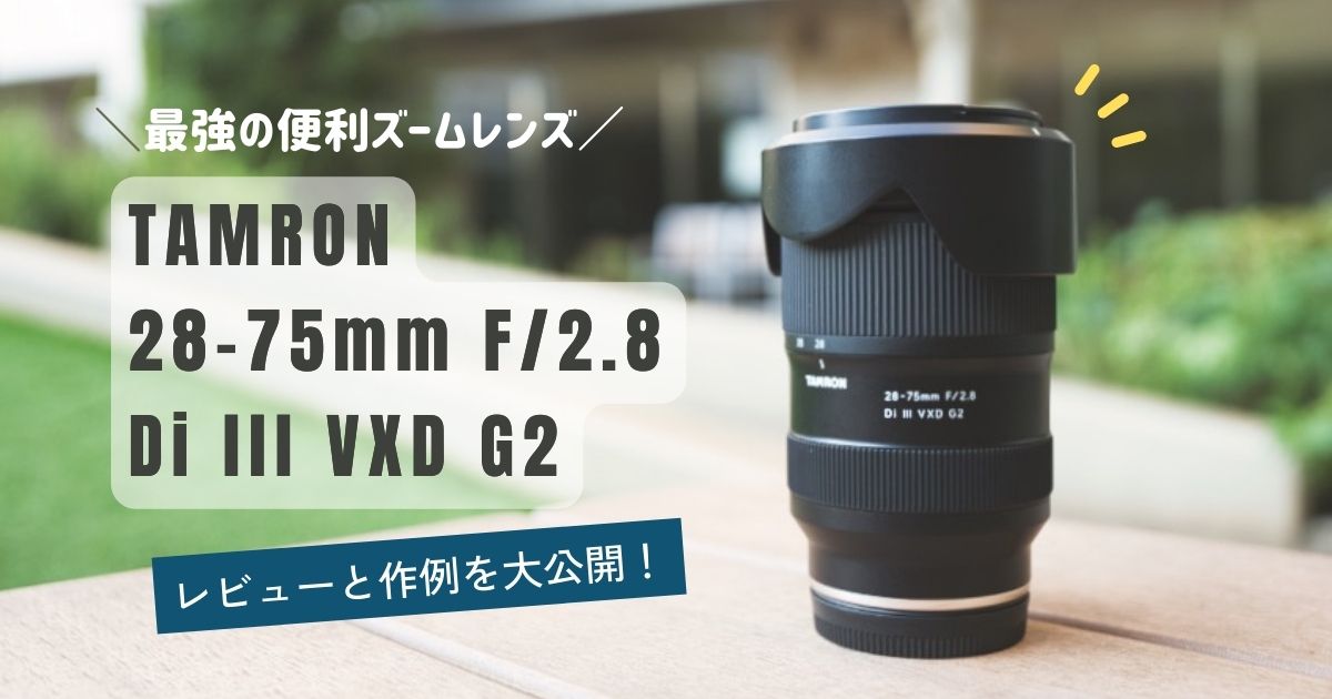 最初の1本にもおすすめ！最強ズームレンズ「TAMRON 28-75mm F/2.8 Di