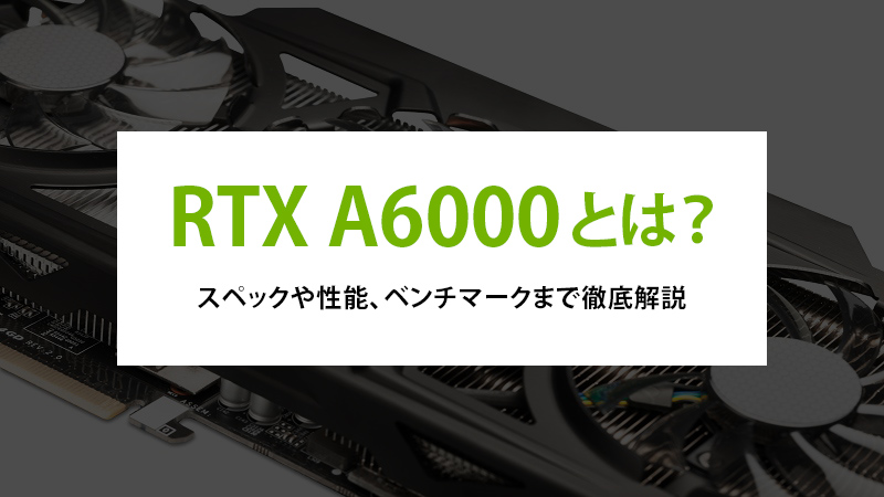 RTX A6000とは？スペックや性能、ベンチマークまで徹底解説 - | 法人様
