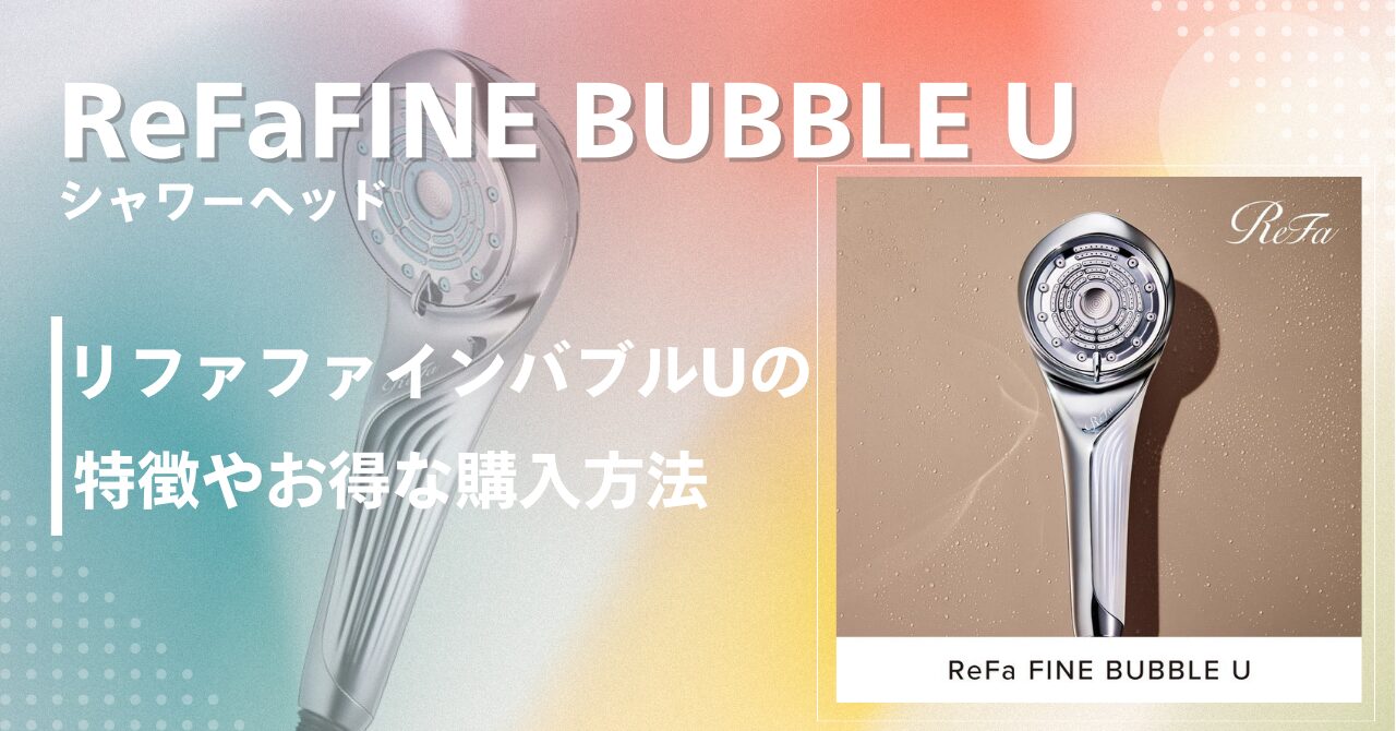 ReFa FINE BUBBLE U】とは？シャワーヘッド[リファファインバブル U]の