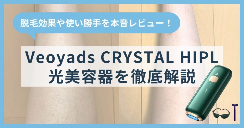 Veoyads CRYSTAL HIPL光美容器を本音レビュー！脱毛効果や使い勝手を