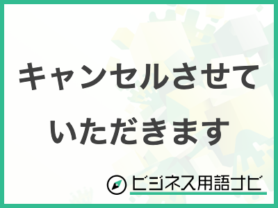 例文付き】「キャンセルさせていただきます」の意味やビジネスでの