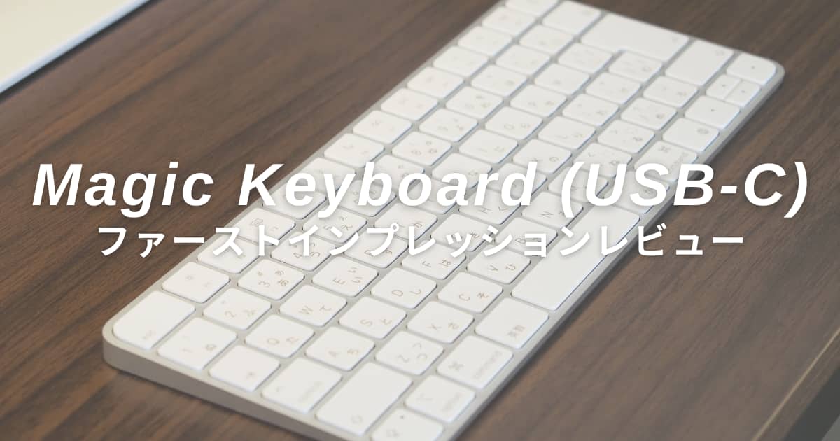 Magic Keyboard（USB-C）レビュー｜デザインから使用感まで完璧なMac用